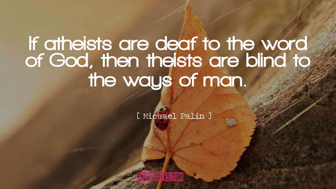 Michael Palin Quotes: If atheists are deaf to