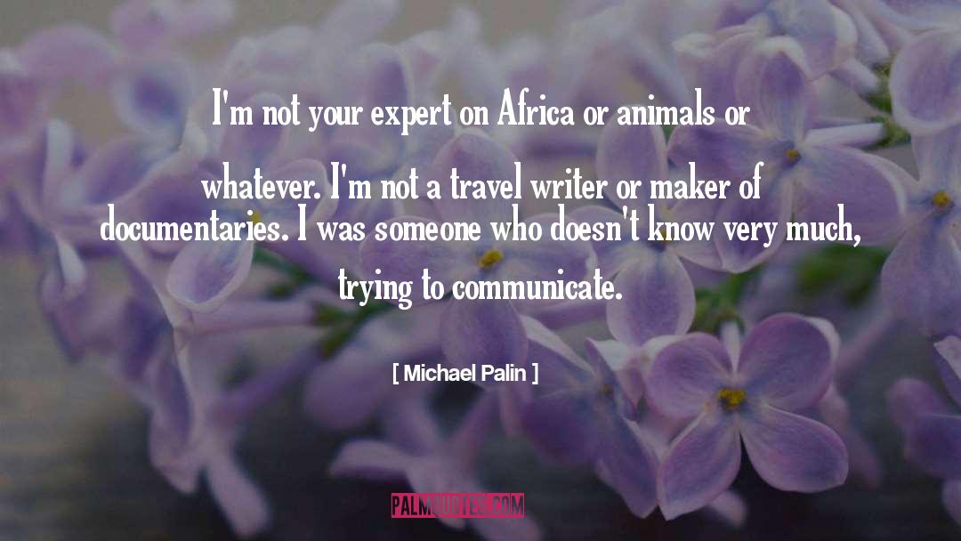 Michael Palin Quotes: I'm not your expert on