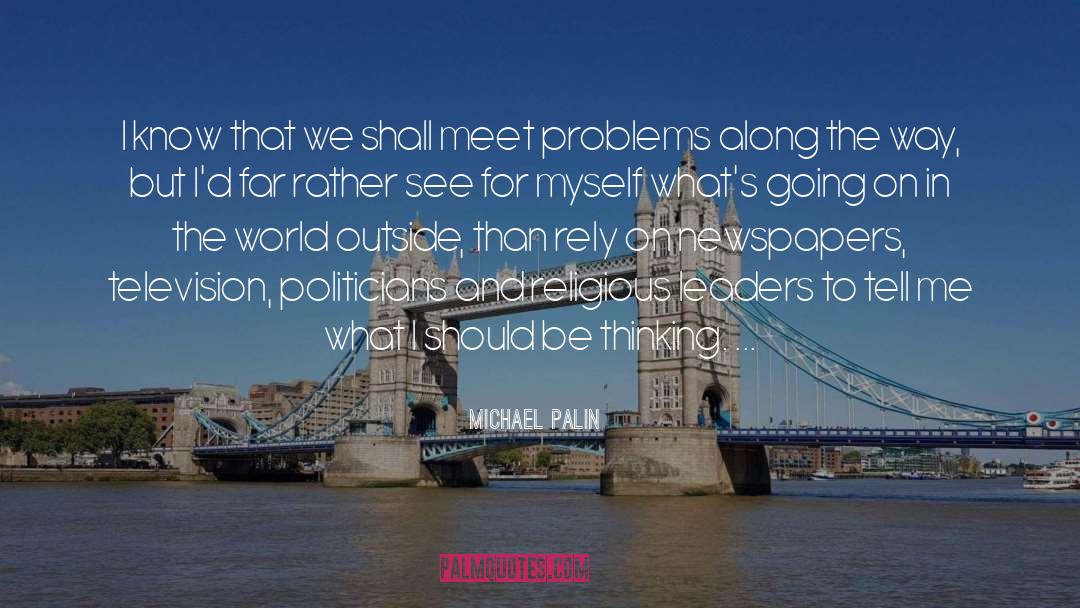 Michael Palin Quotes: I know that we shall
