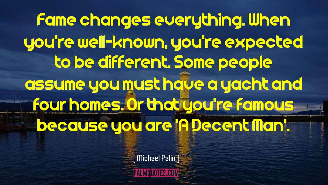 Michael Palin Quotes: Fame changes everything. When you're