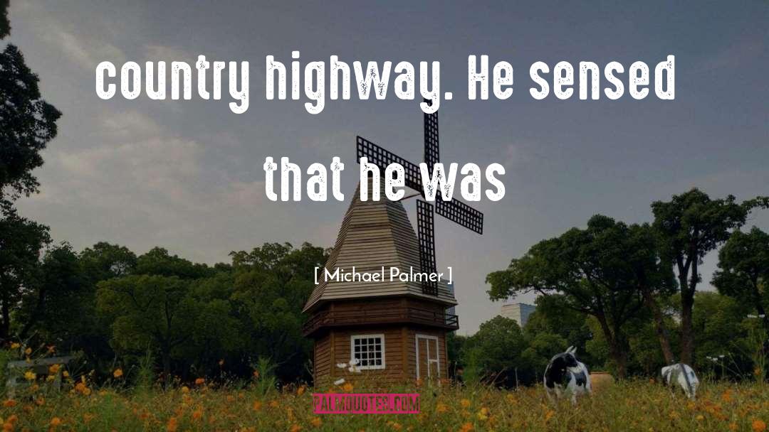 Michael Palmer Quotes: country highway. He sensed that