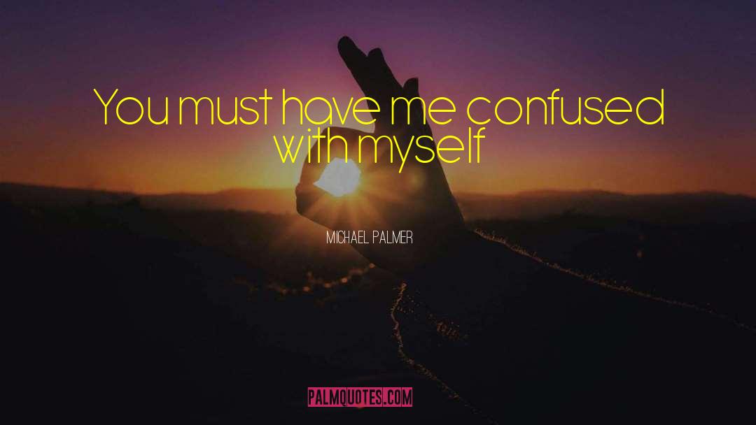Michael Palmer Quotes: You must have me confused