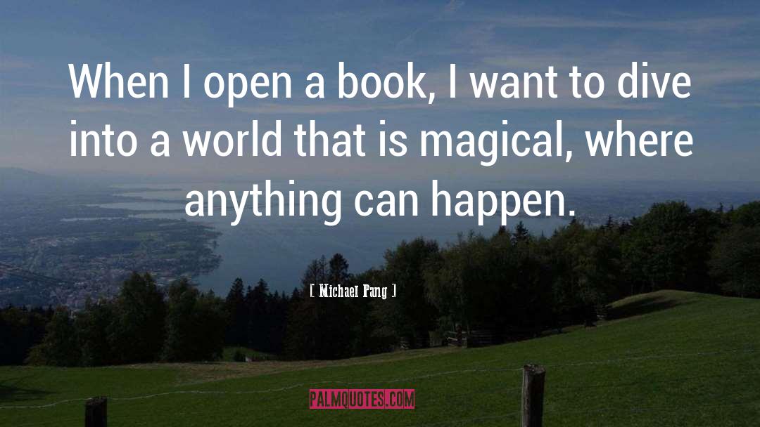 Michael Pang Quotes: When I open a book,