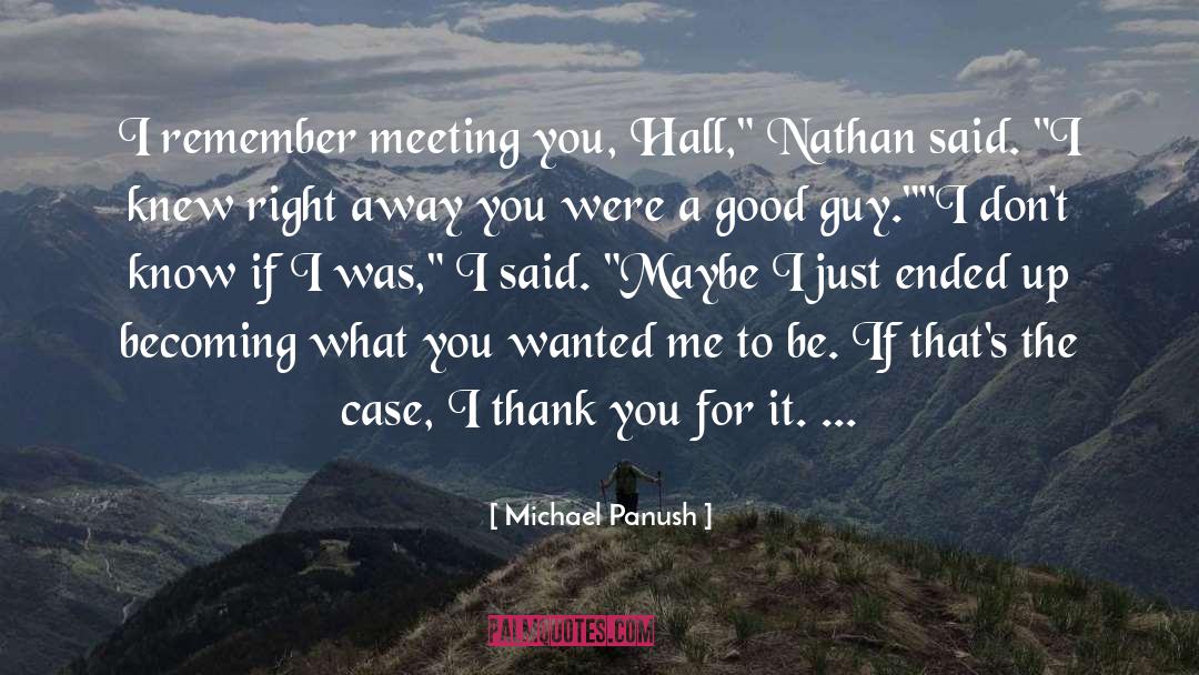 Michael Panush Quotes: I remember meeting you, Hall,