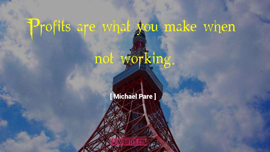 Michael Pare Quotes: Profits are what you make