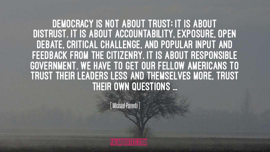 Michael Parenti Quotes: Democracy is not about trust;