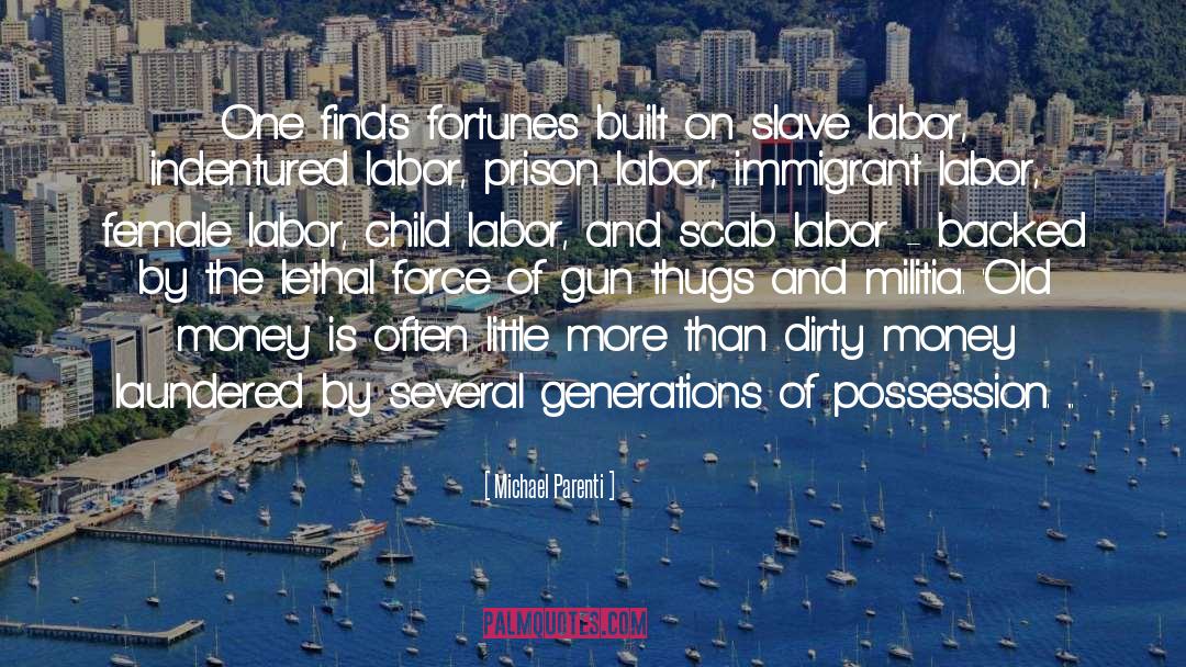 Michael Parenti Quotes: One finds fortunes built on