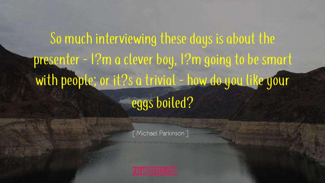 Michael Parkinson Quotes: So much interviewing these days