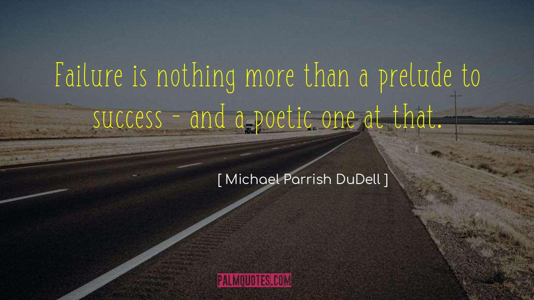 Michael Parrish DuDell Quotes: Failure is nothing more than