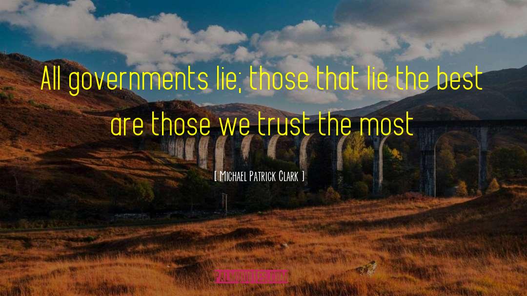 Michael Patrick Clark Quotes: All governments lie; those that