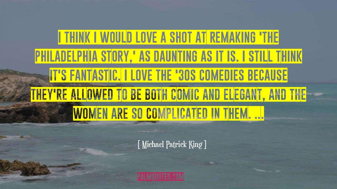 Michael Patrick King Quotes: I think I would love