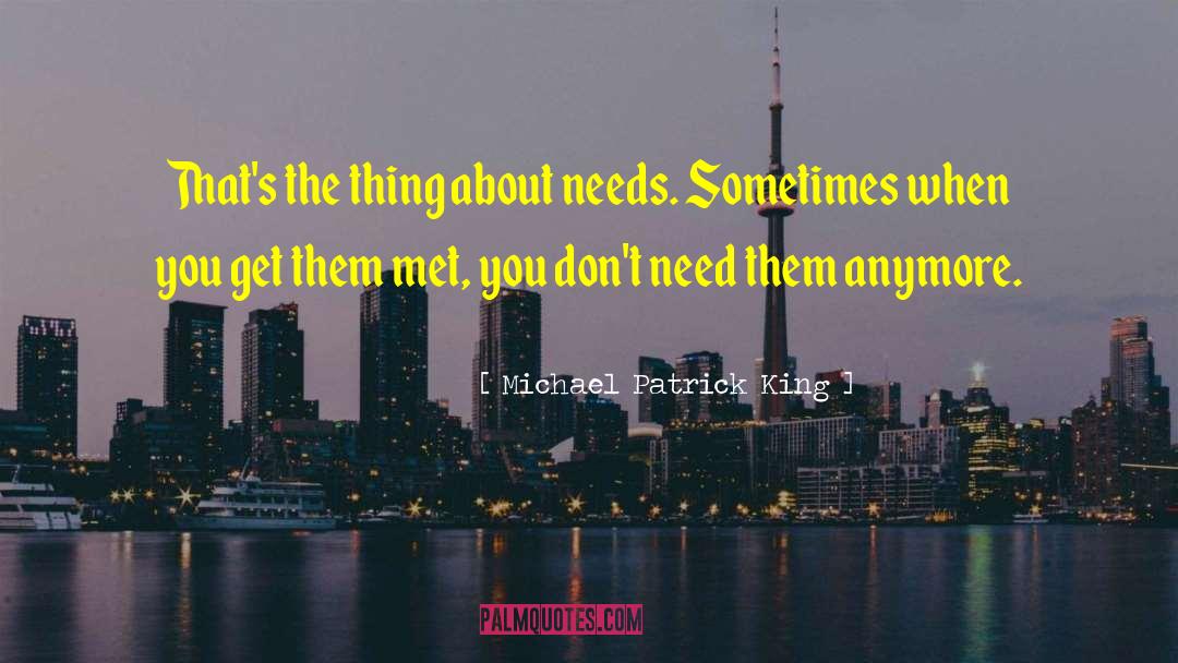 Michael Patrick King Quotes: That's the thing about needs.