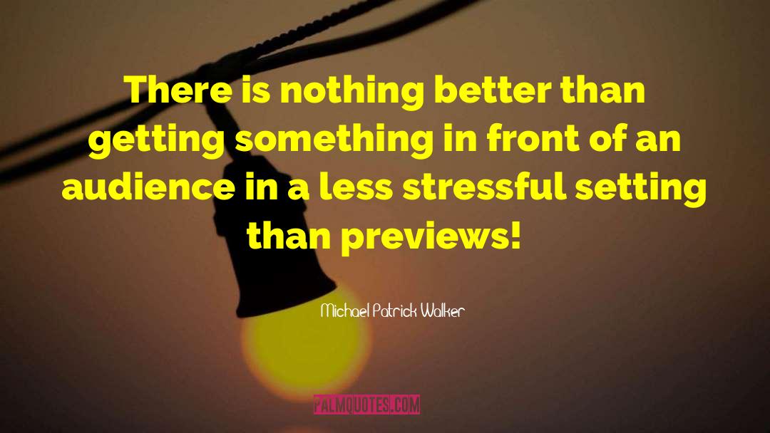 Michael Patrick Walker Quotes: There is nothing better than