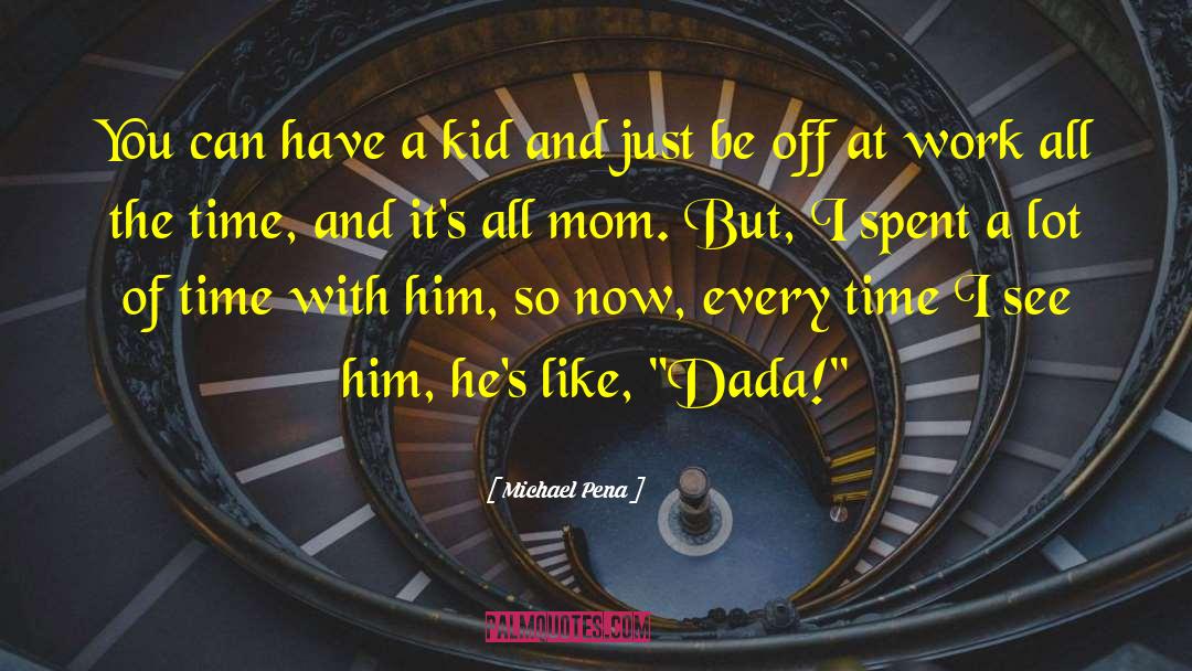 Michael Pena Quotes: You can have a kid