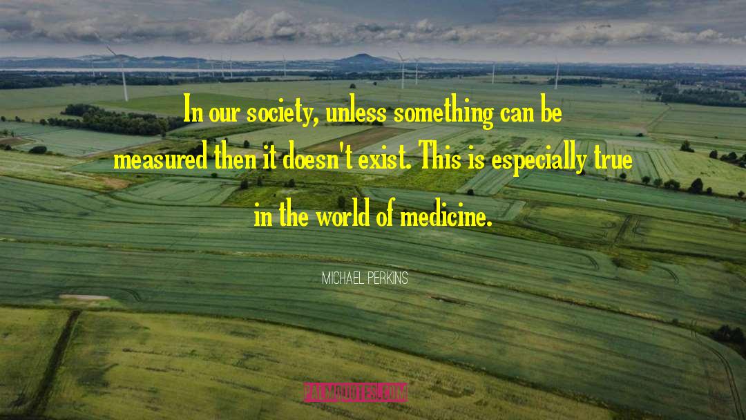 Michael Perkins Quotes: In our society, unless something