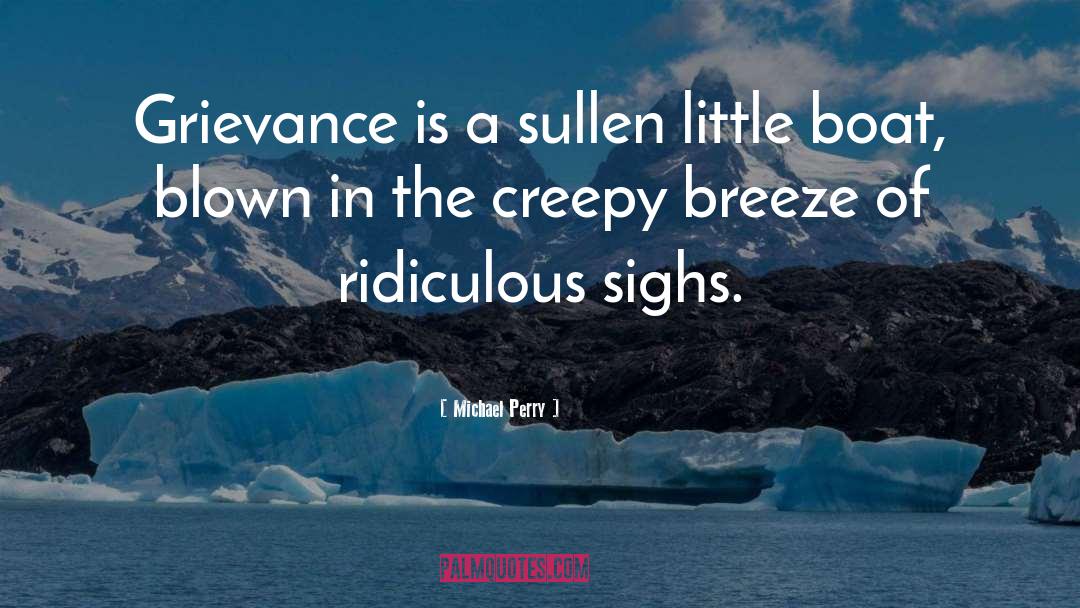 Michael Perry Quotes: Grievance is a sullen little