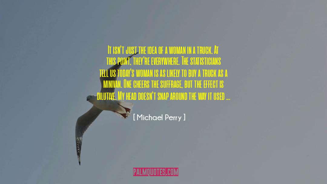 Michael Perry Quotes: It isn't just the idea