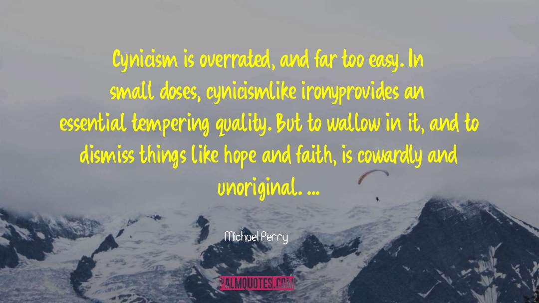 Michael Perry Quotes: Cynicism is overrated, and far