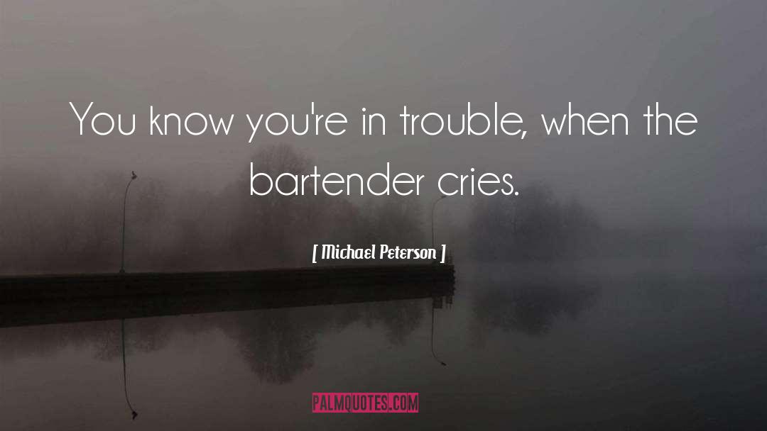 Michael Peterson Quotes: You know you're in trouble,