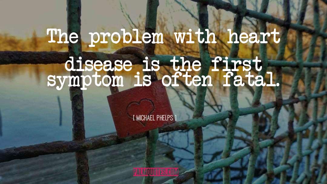 Michael Phelps Quotes: The problem with heart disease