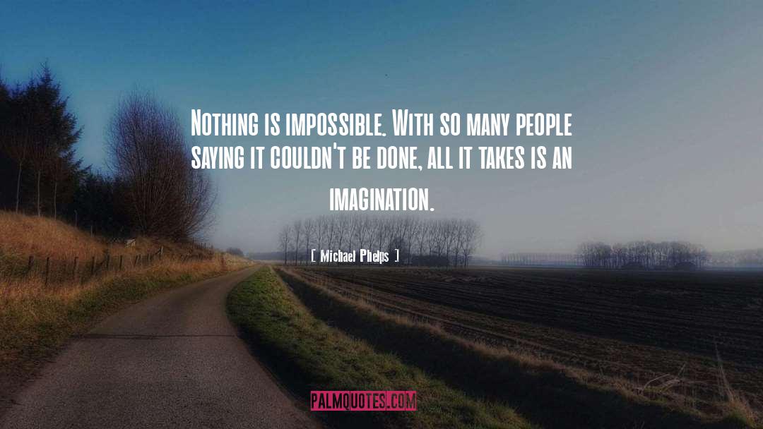 Michael Phelps Quotes: Nothing is impossible. With so