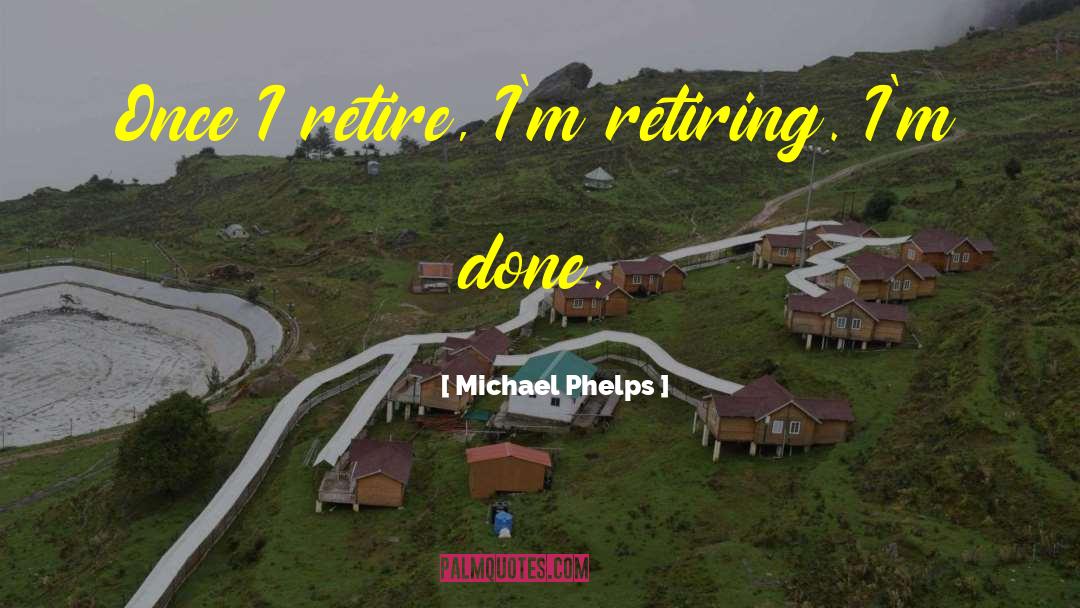 Michael Phelps Quotes: Once I retire, I'm retiring.