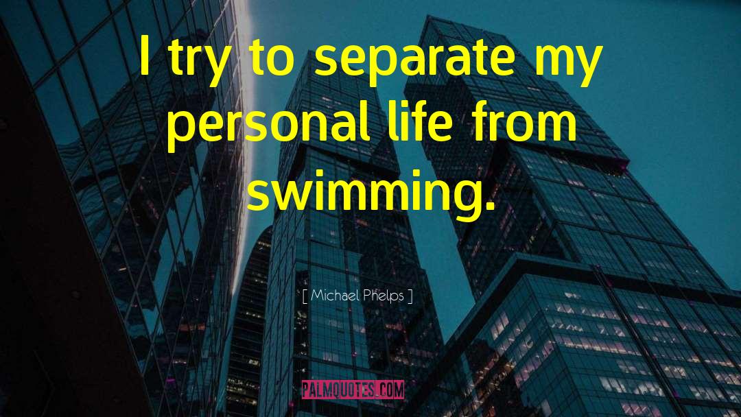 Michael Phelps Quotes: I try to separate my