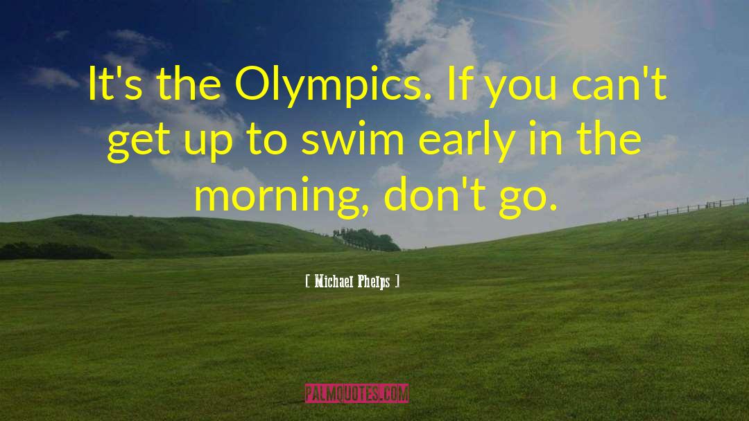 Michael Phelps Quotes: It's the Olympics. If you