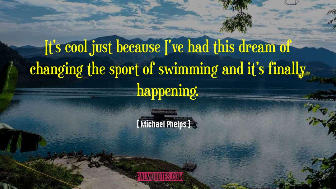 Michael Phelps Quotes: It's cool just because I've