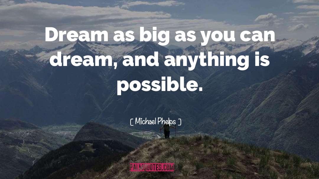 Michael Phelps Quotes: Dream as big as you