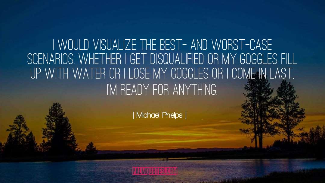 Michael Phelps Quotes: I would visualize the best-