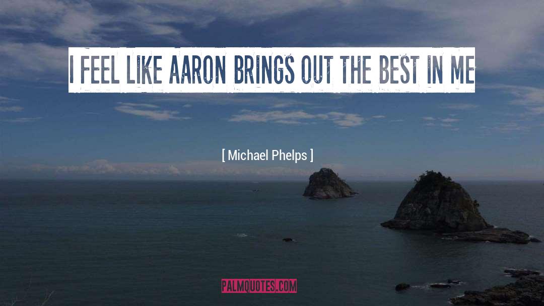 Michael Phelps Quotes: I feel like Aaron brings