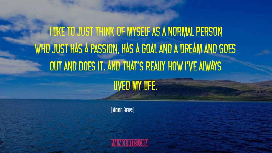 Michael Phelps Quotes: I like to just think