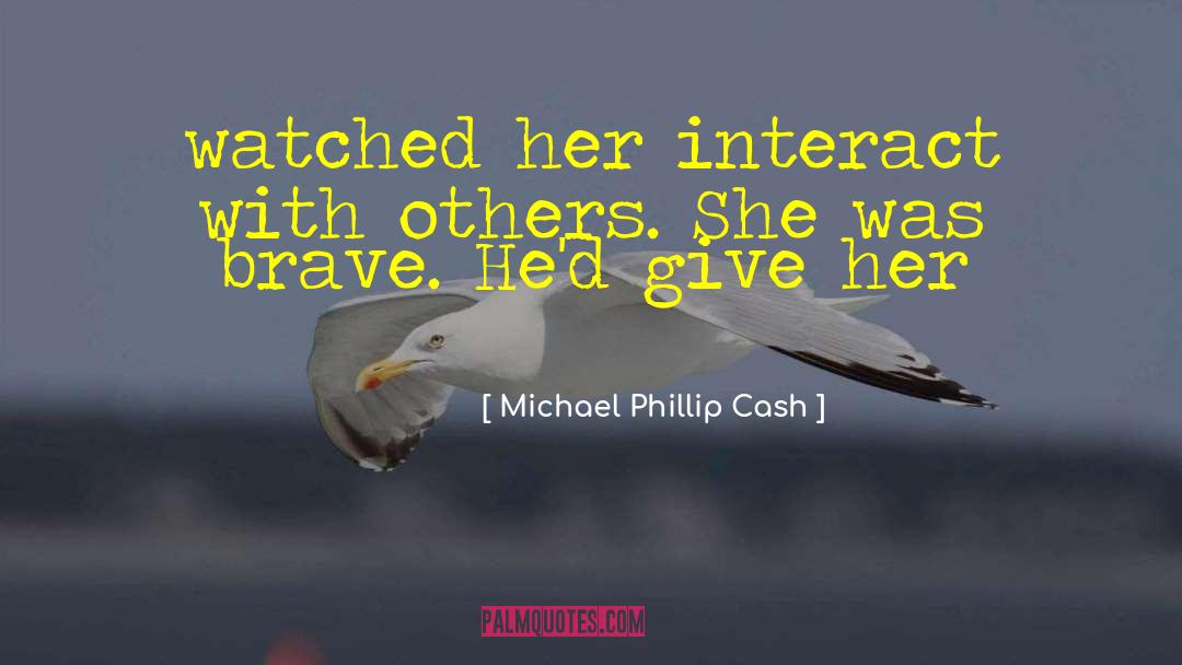 Michael Phillip Cash Quotes: watched her interact with others.