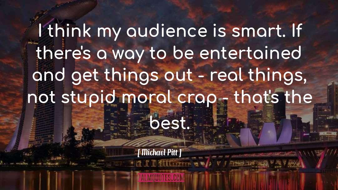 Michael Pitt Quotes: I think my audience is