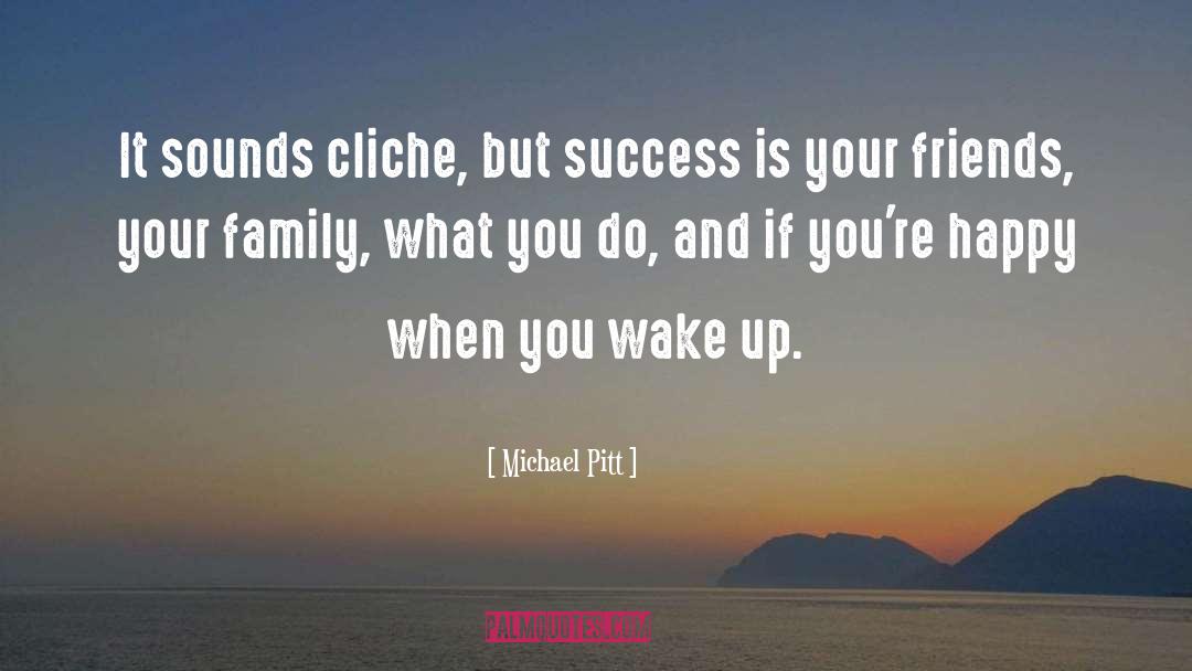 Michael Pitt Quotes: It sounds cliche, but success