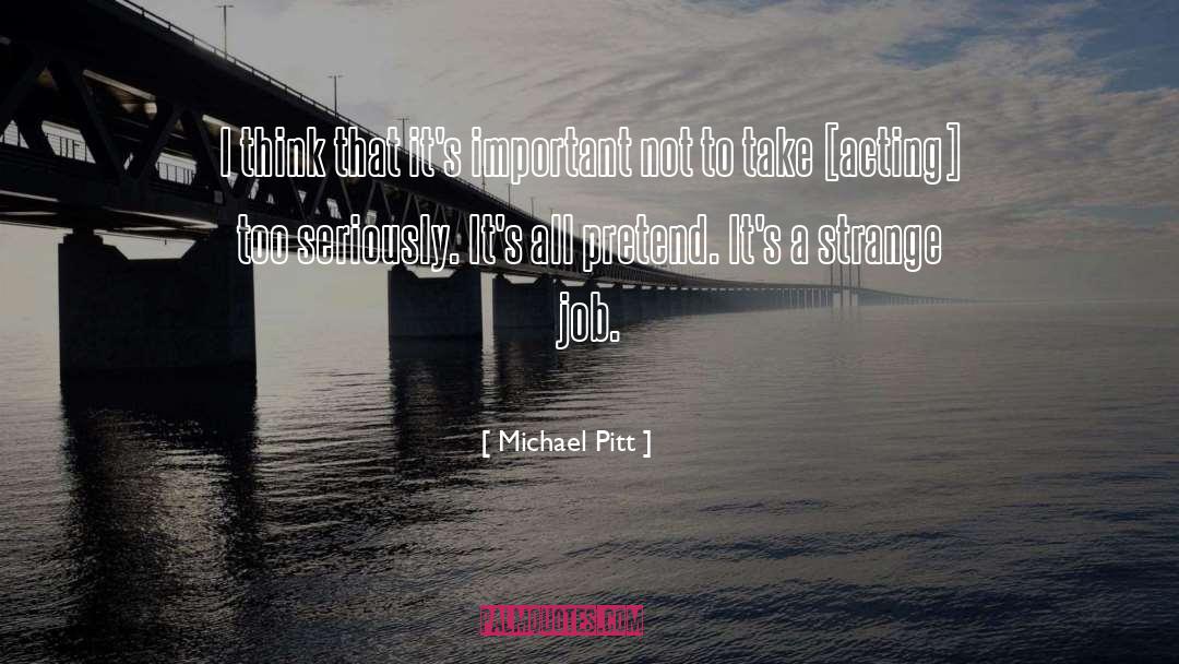 Michael Pitt Quotes: I think that it's important
