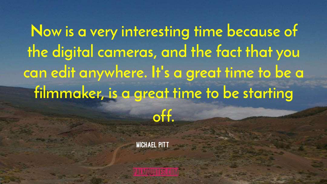 Michael Pitt Quotes: Now is a very interesting