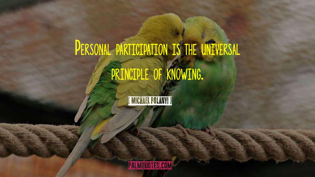 Michael Polanyi Quotes: Personal participation is the universal