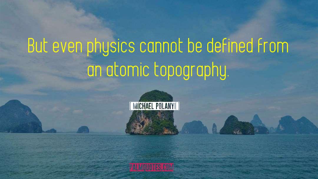 Michael Polanyi Quotes: But even physics cannot be