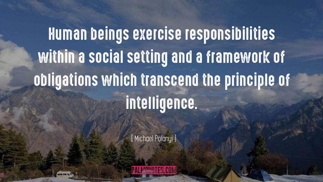 Michael Polanyi Quotes: Human beings exercise responsibilities within