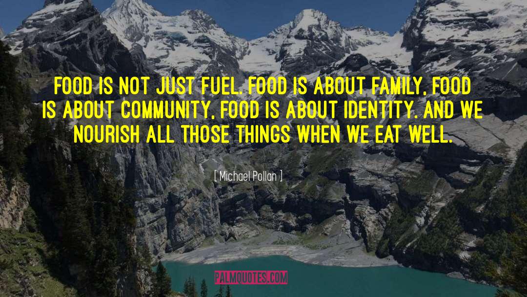 Michael Pollan Quotes: Food is not just fuel.