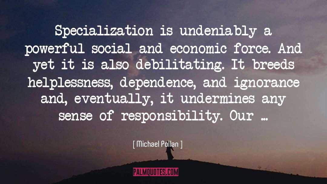 Michael Pollan Quotes: Specialization is undeniably a powerful
