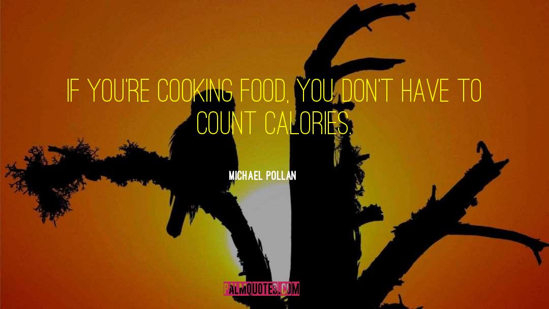 Michael Pollan Quotes: If you're cooking food, you