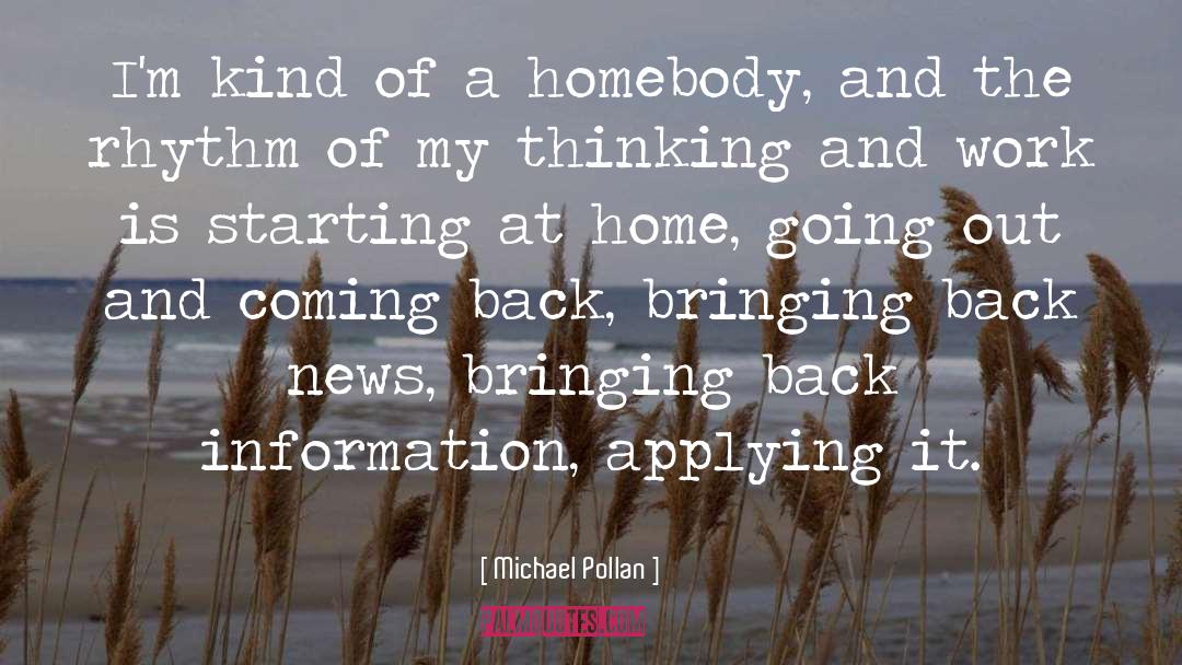 Michael Pollan Quotes: I'm kind of a homebody,