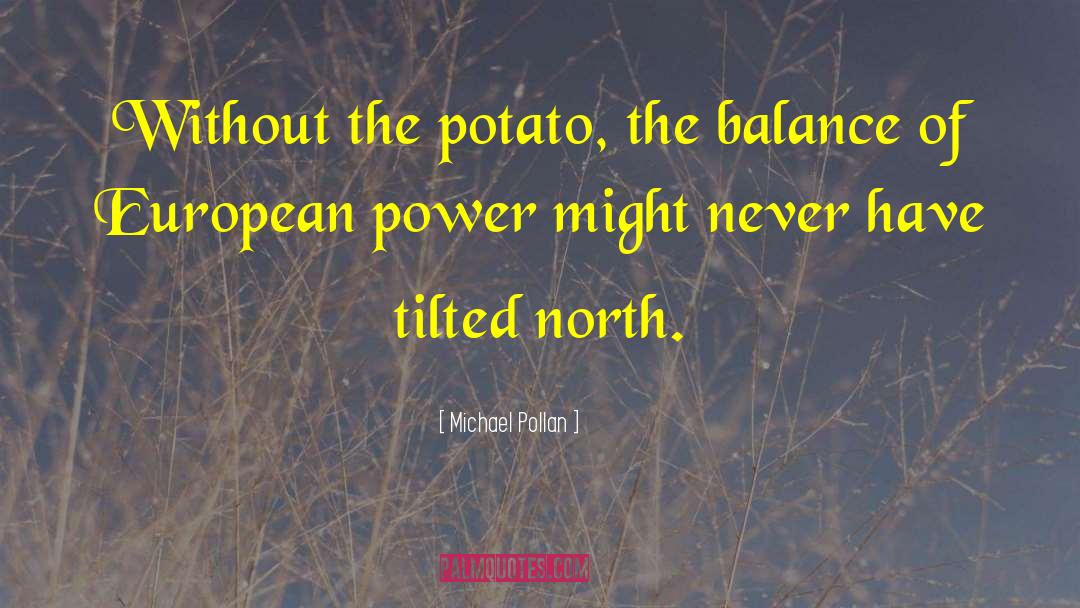 Michael Pollan Quotes: Without the potato, the balance