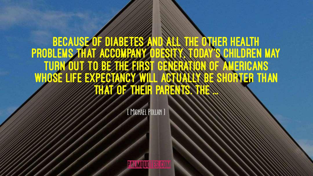 Michael Pollan Quotes: Because of diabetes and all