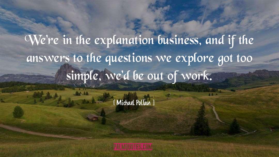 Michael Pollan Quotes: We're in the explanation business,