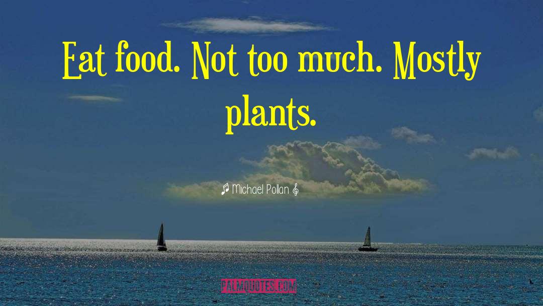 Michael Pollan Quotes: Eat food. Not too much.