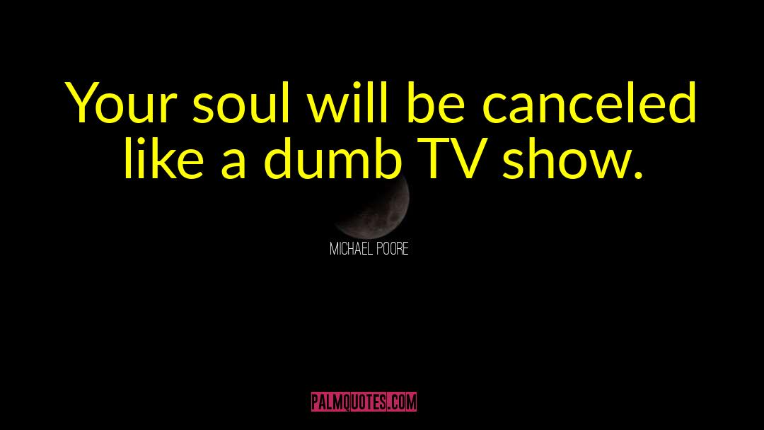 Michael Poore Quotes: Your soul will be canceled